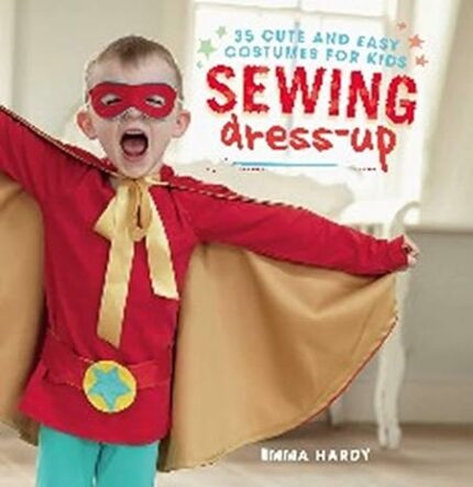 SEWING DRESS-UP: 35 CUTE AND EASY COSTUMES FOR