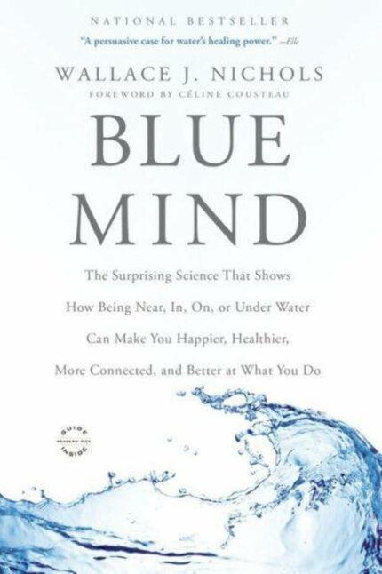 Blue Mind: The Surprising Science That Shows How Being Near, In, On, or Under Water Can Make You Hap