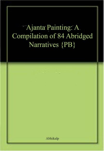 Ajanta Painting: A Compilation of 84 Abridged Narratives {PB}