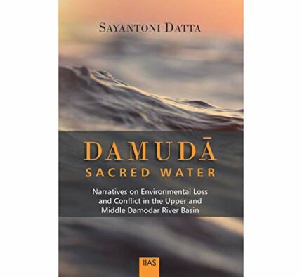 Damuda: Sacred Water Narratives on Environmental Loss and Conflict in the Upper and Middle Damodar River Basin