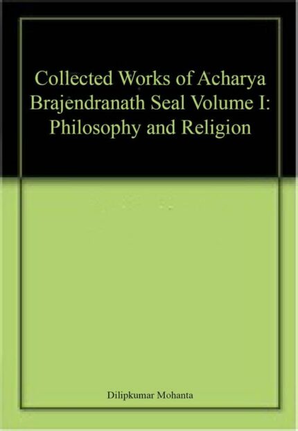 Collected Works of Acharya Brajendranath Seal Volume I: Philosophy and Religion