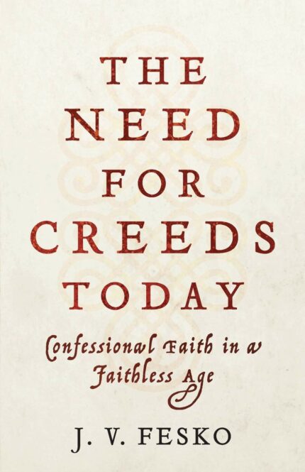 The Need for Creeds Today - Confessional Faith in a Faithless Age