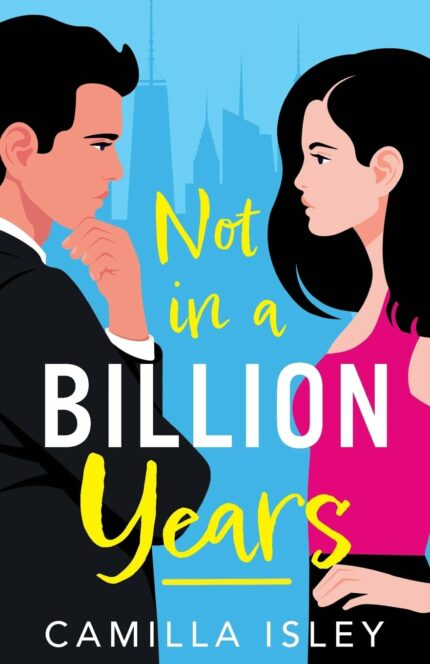 Not In A Billion Years: A BRAND NEW hilarious, enemies-to-lovers romantic comedy from Camilla Isley for 2023 (True Love)?