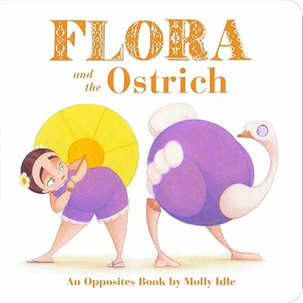 Flora and the Ostrich: Opposites Book of Molly Idle