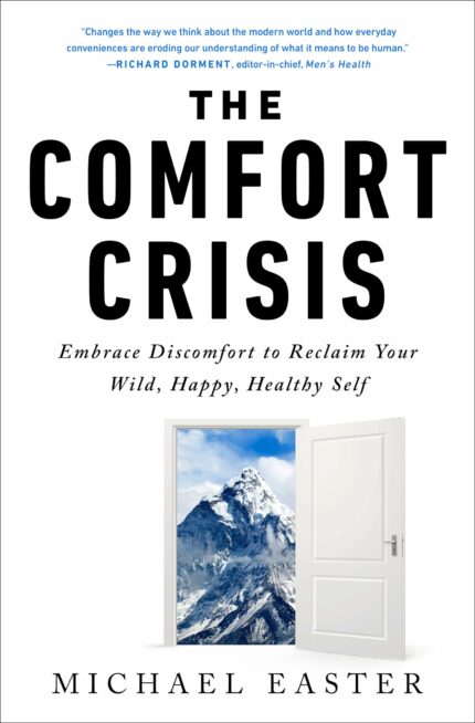 The Comfort Crisis: Embrace Discomfort T: Embrace Discomfort To Reclaim Your Wild, Happy, Healthy Self