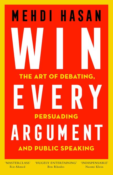 Win Every Argument: The Art of Debating, Persuading and Public Speaking
