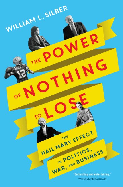 The Power of Nothing to Lose: The Hail Mary Effect in Politics, War, and Business