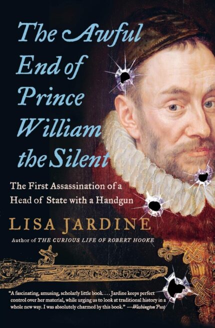 The Awful End of Prince William the Silent: The First Assassination of a Head of State with a Handgu