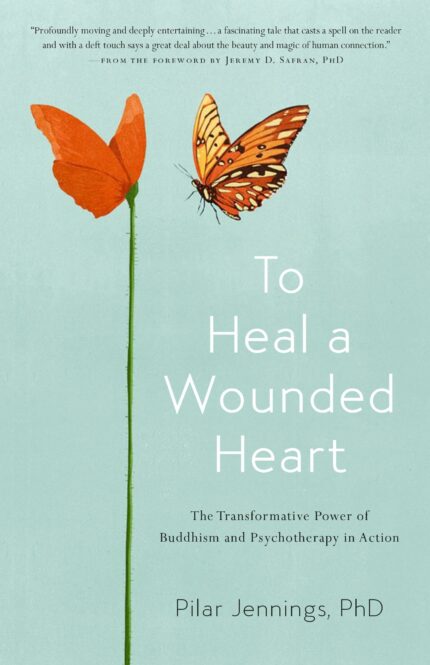 To Heal A Wounded Heart: The Transformative Power Of Buddhism And