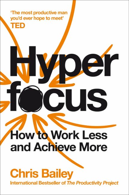 Hyperfocus: How to Work Less to Achieve More [Paperback] Bailey, Chris