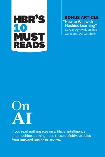 HBR's 10 Must Reads on AI (with bonus article How to Win with Machine Learning" by Ajay Agrawal)