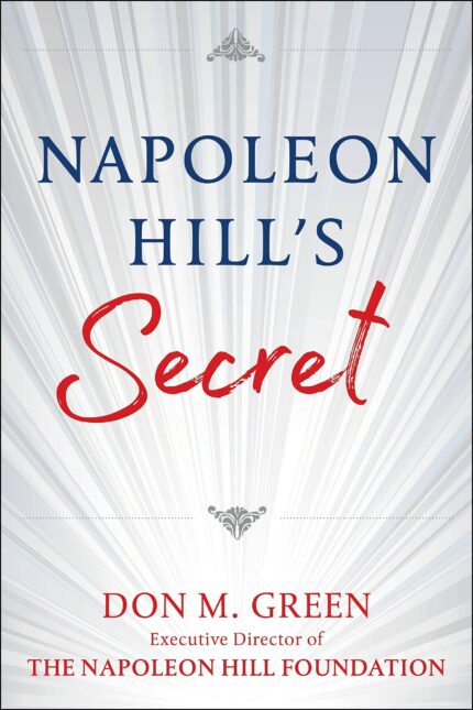 Napoleon Hills Secret: Apply Napoleon Hills Success Principles in Your Life