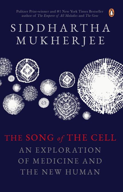 The Song Of The Cell: An Exploration Of: An Exploration of Medicine and the New Human