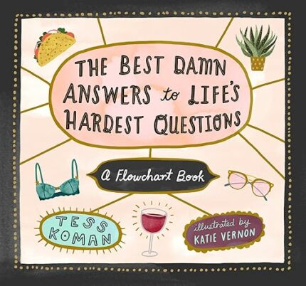 The Best Damn Answers to Lifes Hardest Questions: A Flowchart Book