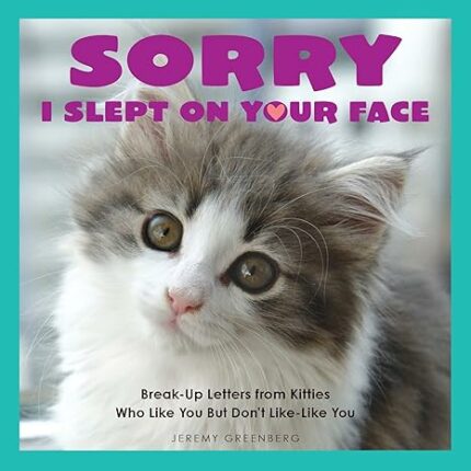 Sorry I Slept on Your Face : Breakup Letters from Kitties Who Lik