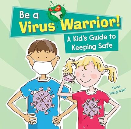 BE A VIRUS WARRIOR: A KIDS GUIDE TO KEEPING SAFE