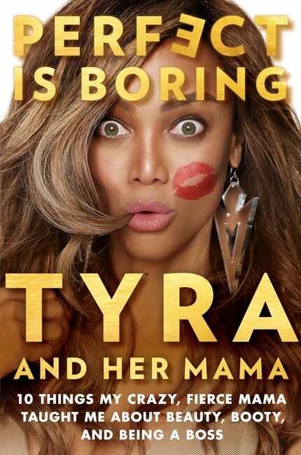 Perfect Is Boring: 10 Things My Crazy, Fierce Mama Taught Me About Beauty, Booty, and Being a Boss