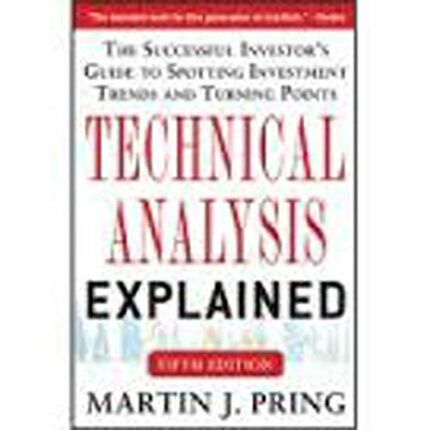 Technical Analysis Explained: The Successful Investor's Guide to Spotting Investment Trends and Turning Points