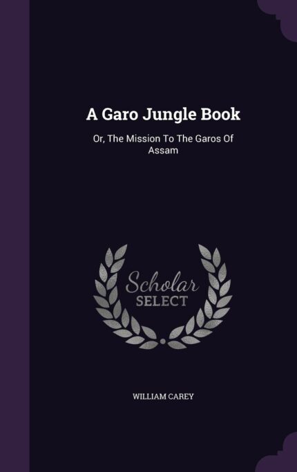 A Garo Jungle Book: Or  The Mission To The Garos Of Assam