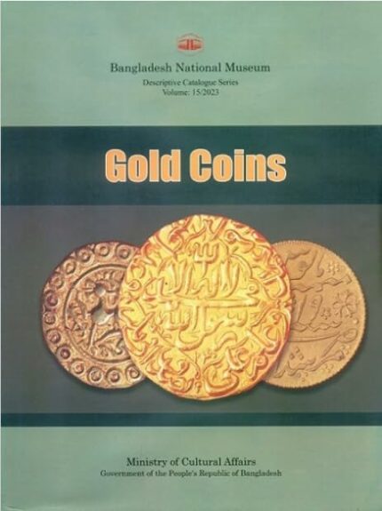 A descriptive catalogue of the gold coins in the Bangladesh National Museum