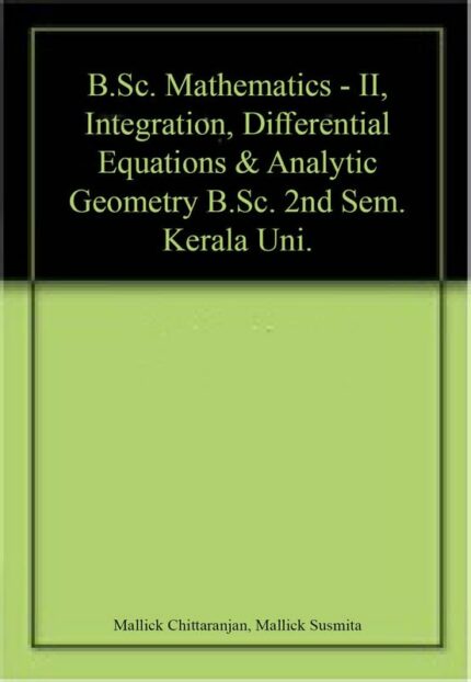 B.Sc. Mathematics - II, Integration, Differential Equations & Analytic Geometry B.Sc. 2nd Sem. Kerala Uni.