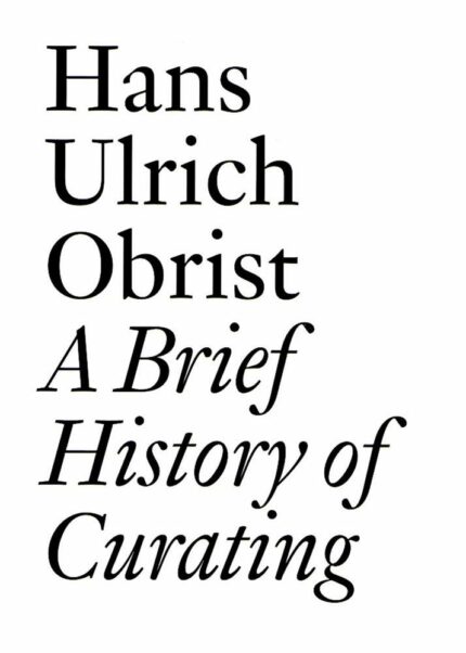 A Brief History of Curating: By Hans Ulrich Obrist (Documents  3)
