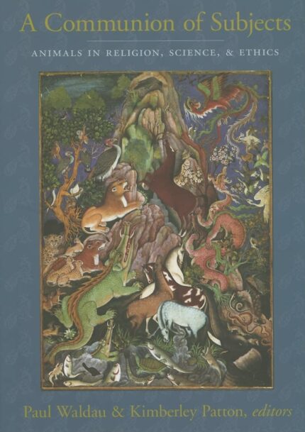 A Communion of Subjects: Animals in Religion  Science  and Ethics
