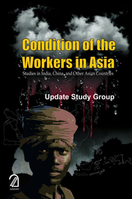 CONDITION OF THE WORKERS IN ASIA: Studies in India, China and Other Asian Countries