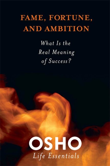 Fame Fortune and Ambition: What is the Real Meaning of Success? (Osho Life Essentials)