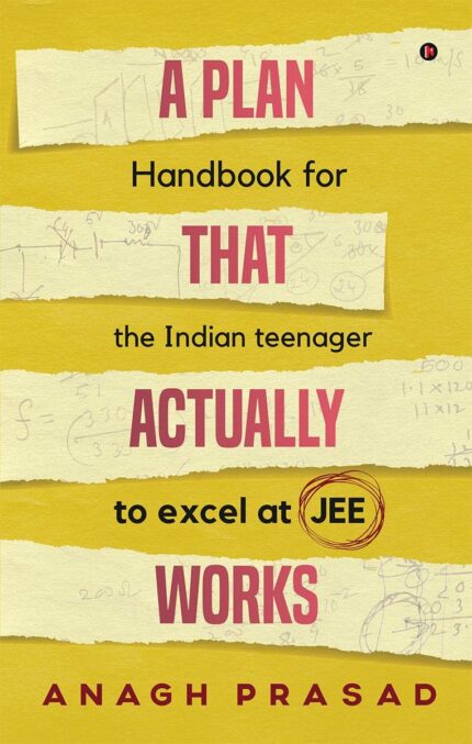 A Plan That Actually Works: Handbook for the Indian teenager to excel at JEE [Paperback] [2020] Anagh Prasad