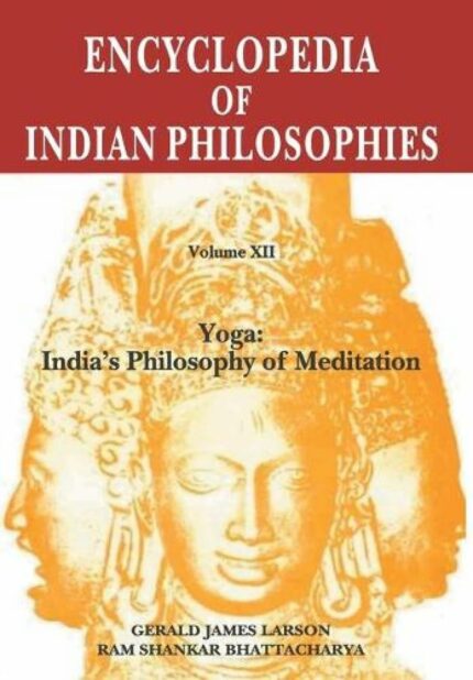 Encyclopedia of Indian Philosophies: Volume 12: Yoga: Indias Philosophy of Meditation