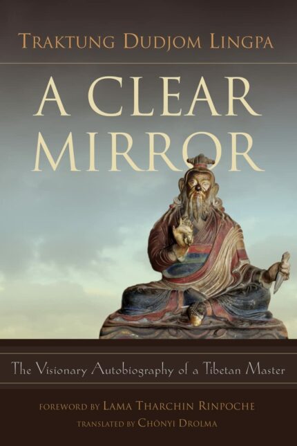 A Clear Mirror: The Visionary Autobiography of a Tibetan Master