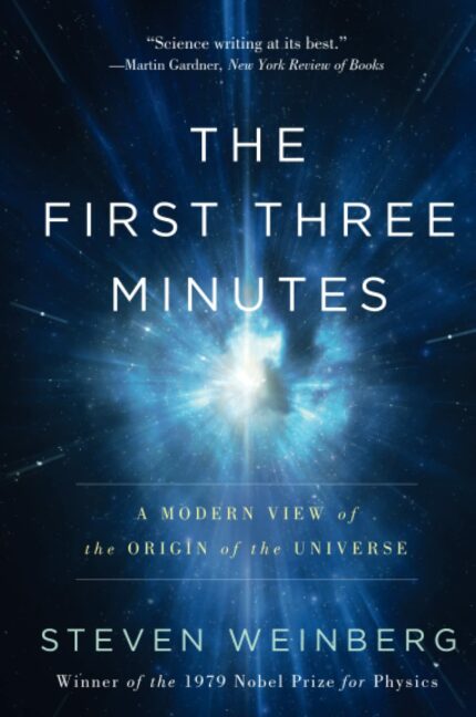 THE FIRST THREE MINUTES: A Modern View Of The Origin Of The Universe