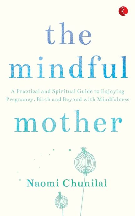 The Mindful Mother: A Practical and Spiritual Guide to Enjoying Pregnancy  Birth and Beyond with Mindfulness