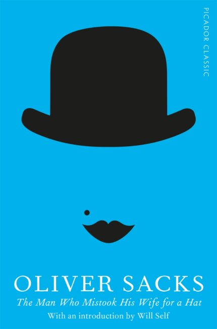 The Man Who Mistook His Wife for a Hat: Picador Classic