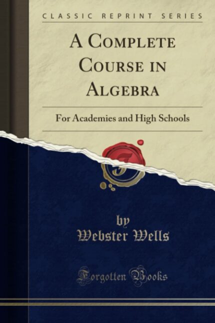 A Complete Course in Algebra: For Academies and High Schools (Classic Reprint)
