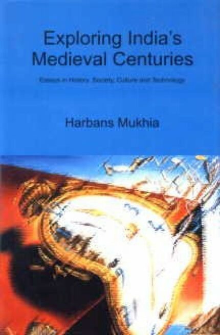 Exploring India's Medieval Centuries: Essays in History, Society, Culture and Technology