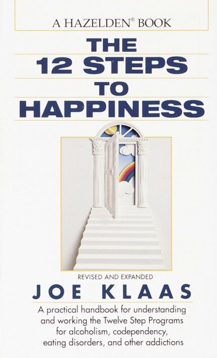 Twelve Steps to Happiness: A Handbook for All Twelve Steppers