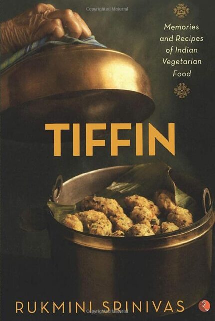 Tiffin: Memories And Recipes Of Indian Vegetarian Food