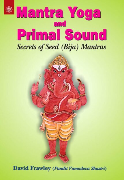 Mantra Yoga And Primal Sound: Secrets Of Seed