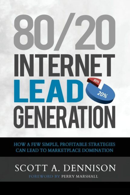 80/20 Internet Lead Generation: How a Few Simple  Profitable Strategies Can Lead to Marketplace Domination