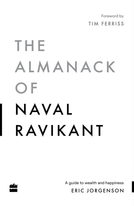 The Almanack Of Naval Ravikant: A Guide to Wealth and Happiness