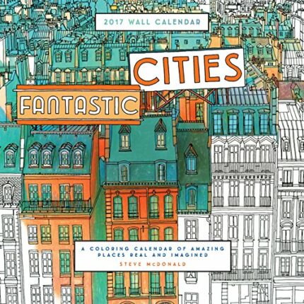 Fantastic Cities 2017 Calendar: A Coloring Calendar of Amazing Places Real and Imagines