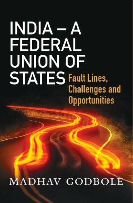 INDIA ? A FEDERAL UNION OF STATES: Fault Lines, Challenge and Opportunities