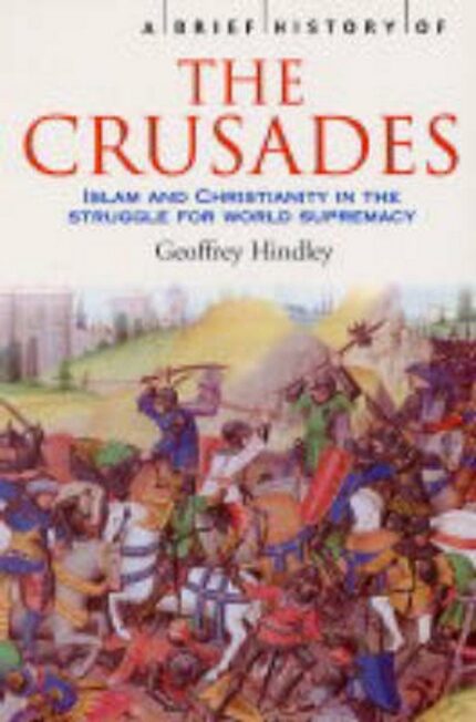 A BRIEF HISTORY OF THE CRUSADES: ISLAM AND CHRISTIANITY IN THE STRUGGLE FOR WORLD SUPREMACY (Brief Histories)