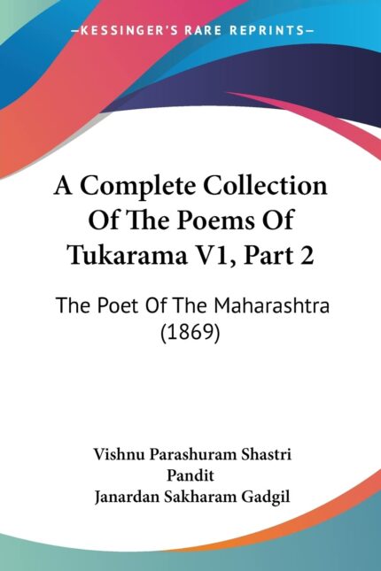 A Complete Collection Of The Poems Of Tukarama V1  Part 2: The Poet Of The Maharashtra (1869)