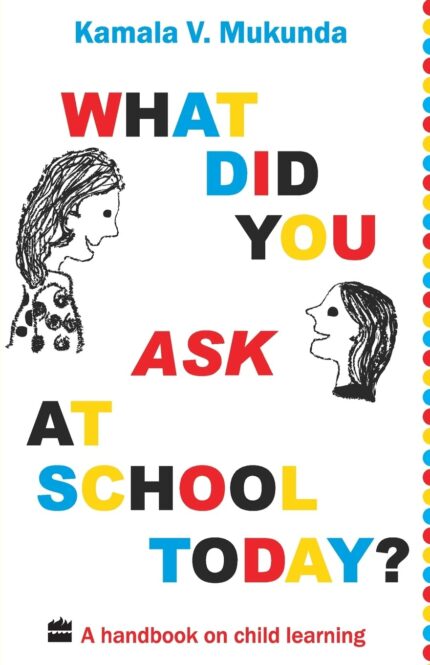 What Did You Ask At School Today: A Handbook Of Child Learning Book 1