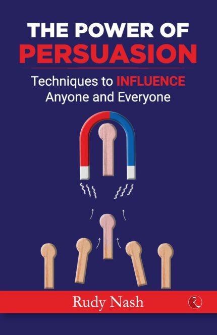 7 Secrets of Persuasion: Techniques to Influence Anyone and Everyone