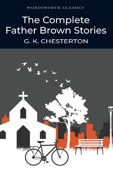 The Complete Father Brown Stories (Wordsworth Classics)