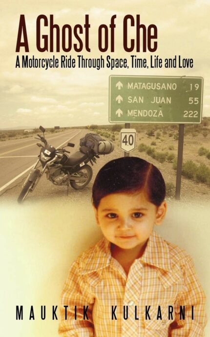 A Ghost of Che: A Motorcycle Ride Through Space  Time  Life and Love